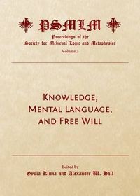 Cover image for Knowledge, Mental Language, and Free Will (Volume 3: Proceedings of the Society for Medieval Logic and Metaphysics)