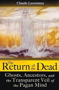 Cover image for The Return of the Dead: Ghosts, Ancestors, and the Transparent Veil of the Pagan Mind