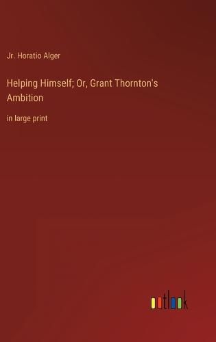 Helping Himself; Or, Grant Thornton's Ambition