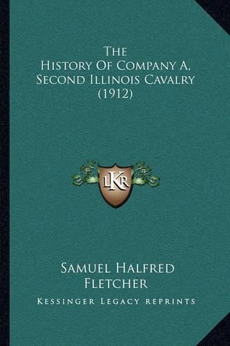 Cover image for The History of Company A, Second Illinois Cavalry (1912)