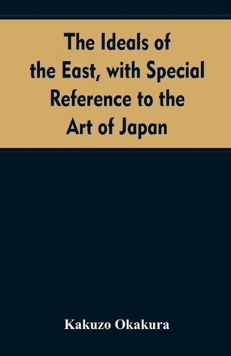 Cover image for The ideals of the east, with special reference to the art of Japan