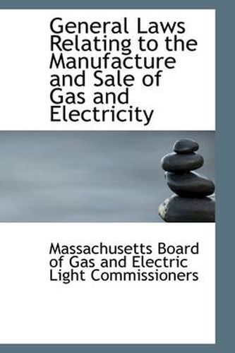 Cover image for General Laws Relating to the Manufacture and Sale of Gas and Electricity