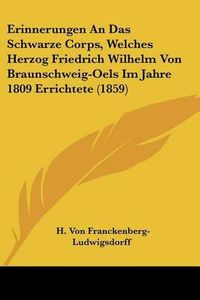 Cover image for Erinnerungen an Das Schwarze Corps, Welches Herzog Friedrich Wilhelm Von Braunschweig-Oels Im Jahre 1809 Errichtete (1859)