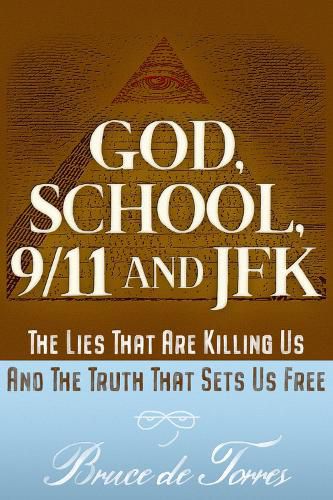 God, School, 9/11 and JFK: The Lies That Are Killing Us and The Truth That Sets Us Free