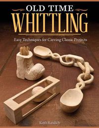 Cover image for Old Time Whittling: Easy Techniques for Carving Classic Projects