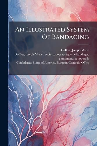 Cover image for An Illustrated System Of Bandaging