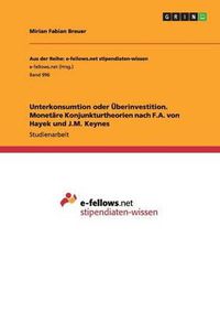 Cover image for Unterkonsumtion Oder Uberinvestition. Monetare Konjunkturtheorien Nach F.A. Von Hayek Und J.M. Keynes