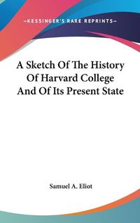 Cover image for A Sketch of the History of Harvard College and of Its Present State