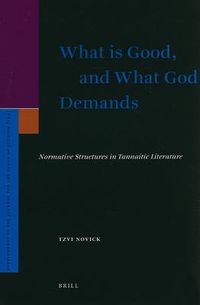 Cover image for What is Good, and What God Demands: Normative Structures in Tannaitic Literature