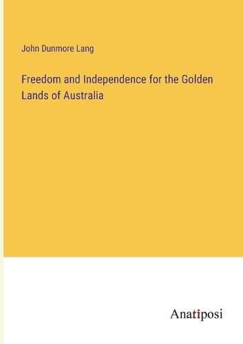 Cover image for Freedom and Independence for the Golden Lands of Australia