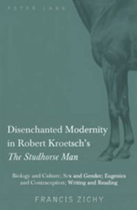 Cover image for Disenchanted Modernity in Robert Kroetsch's  The Studhorse Man: Biology and Culture; Sex and Gender; Eugenics and Contraception; Writing and Reading