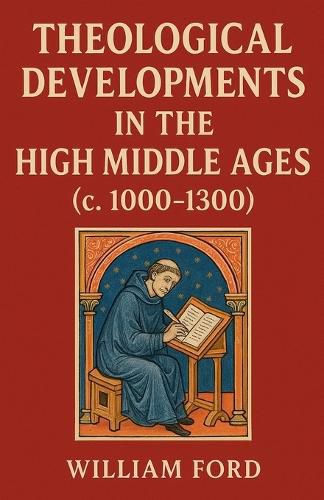 Cover image for Theological Developments in the High Middle Ages (c. 1000-1300)