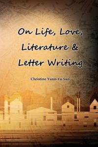 Cover image for On Love, Life, Literature & Letter Writing