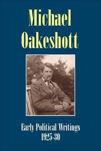 Cover image for Michael Oakeshott: Early Political Writings 1925-30: A discussion of some matters preliminary to the study of political philosophy' and 'The philosophical approach to politics