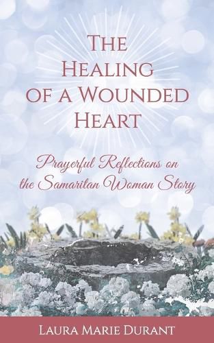 Cover image for The Healing of a Wounded Heart: Prayerful Reflections on the Samaritan Woman Story