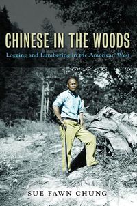 Cover image for Chinese in the Woods: Logging and Lumbering in the American West