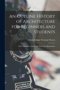 Cover image for An Outline History of Architecture for Beginners and Students