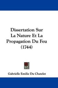 Cover image for Dissertation Sur La Nature Et La Propagation Du Feu (1744)