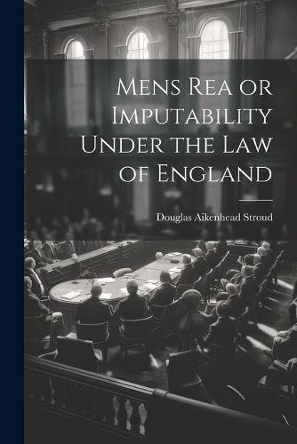 Cover image for Mens Rea or Imputability Under the Law of England