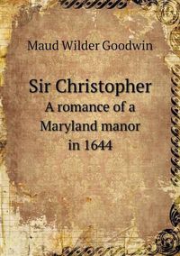 Cover image for Sir Christopher A romance of a Maryland manor in 1644