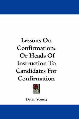 Cover image for Lessons on Confirmation: Or Heads of Instruction to Candidates for Confirmation