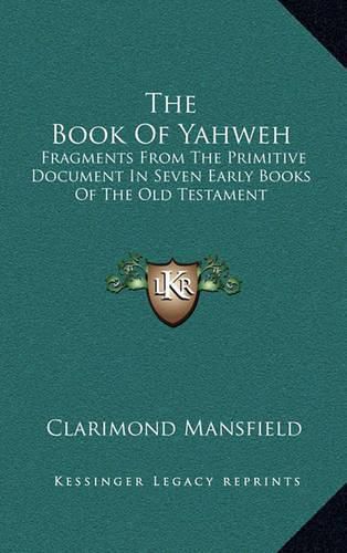 Cover image for The Book of Yahweh: Fragments from the Primitive Document in Seven Early Books of the Old Testament