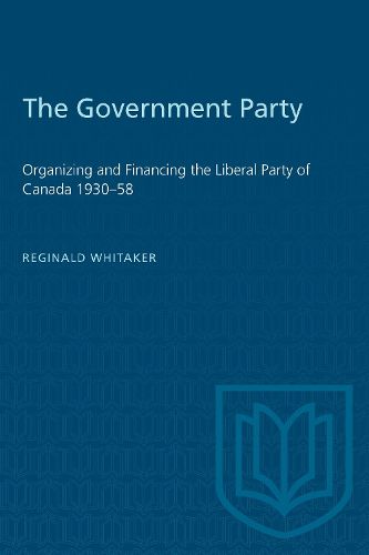 Cover image for Government Party: Organizing and Financing the Liberal Party of Canada, 1930-58