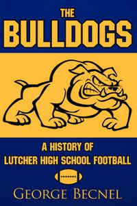 Cover image for The Bulldogs: A History Of Lutcher High School Football