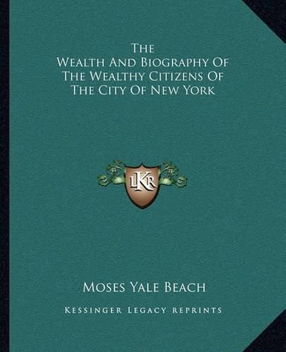 The Wealth and Biography of the Wealthy Citizens of the City of New York