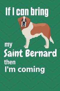 Cover image for If I can bring my Saint Bernard then I'm coming: For Saint Bernard Dog Fans