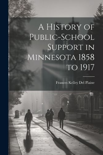 Cover image for A History of Public-school Support in Minnesota 1858 to 1917