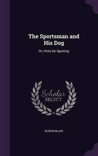 Cover image for The Sportsman and His Dog: Or, Hints on Sporting