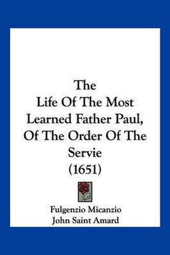 Cover image for The Life of the Most Learned Father Paul, of the Order of the Servie (1651)