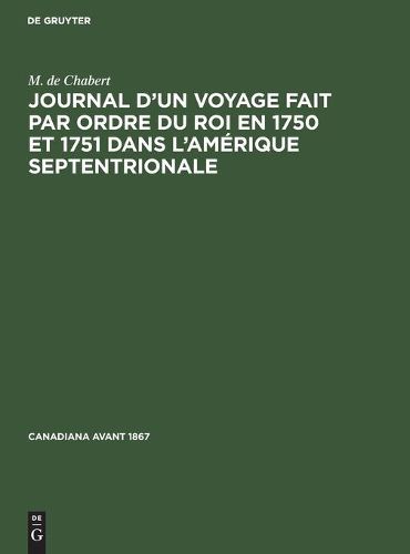 Journal d'Un Voyage Fait Par Ordre Du Roi En 1750 Et 1751 Dans l'Amerique Septentrionale