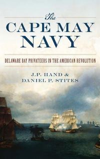 Cover image for The Cape May Navy: Delaware Bay Privateers in the American Revolution