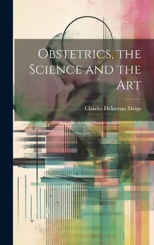 Cover image for Obstetrics, the Science and the Art