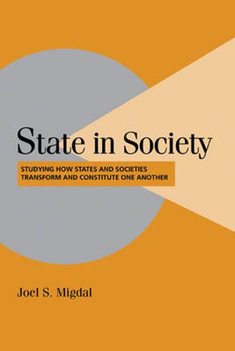 State in Society: Studying How States and Societies Transform and Constitute One Another