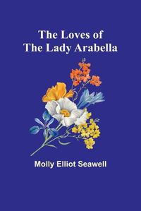 Cover image for The Loves of the Lady Arabella