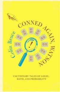 Cover image for Conned Again, Watson: Cautionary Tales of Logic, Math and Probability