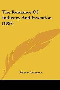 Cover image for The Romance of Industry and Invention (1897)