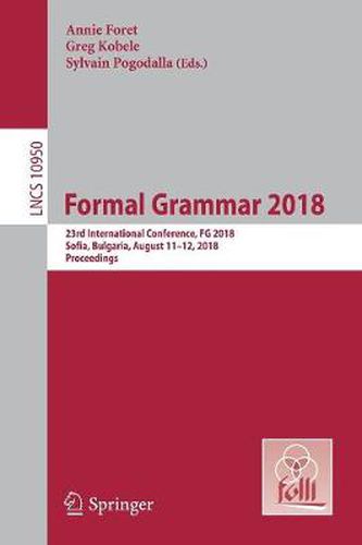 Cover image for Formal Grammar 2018: 23rd International Conference, FG 2018, Sofia, Bulgaria, August 11-12, 2018, Proceedings