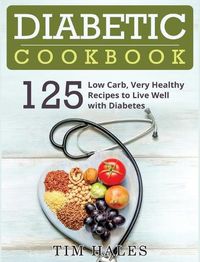 Cover image for Diabetic Cookbook: 125 Low Carb, Very Healthy Recipes to Live Well with Diabetes