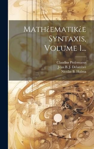 Cover image for Math?ematik?e Syntaxis, Volume 1...