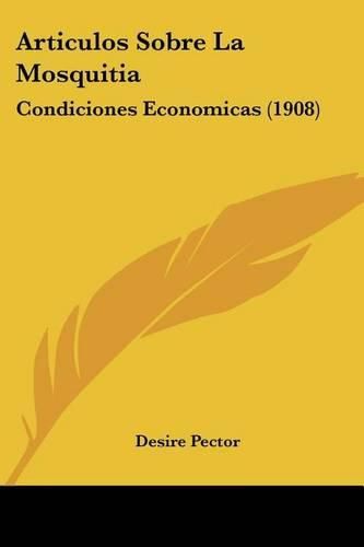 Cover image for Articulos Sobre La Mosquitia: Condiciones Economicas (1908)