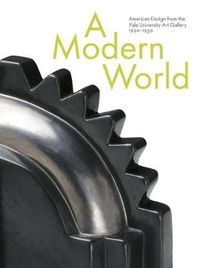 Cover image for A Modern World: American Design from the Yale University Art Gallery, 1920-1950