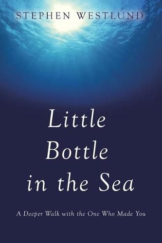 Cover image for Little Bottle in the Sea: A Deeper Walk with the One Who Made You