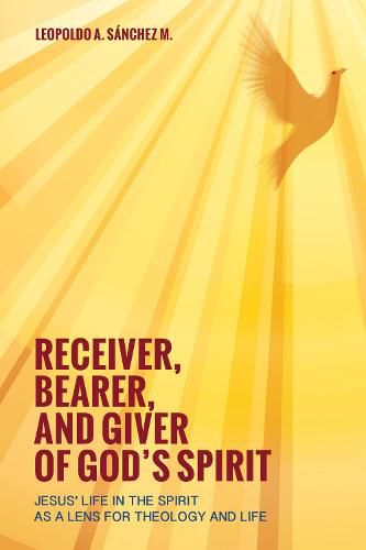 Cover image for Receiver, Bearer, and Giver of God's Spirit: Jesus' Life in the Spirit as a Lens for Theology and Life