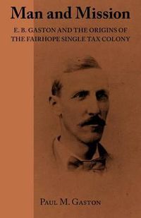 Cover image for Man and Mission: E.B. Gaston and the Origins of the Fairhope Single Tax Colony