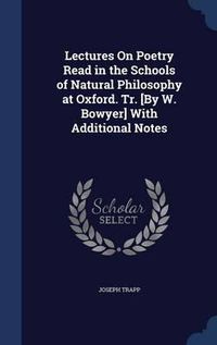 Cover image for Lectures on Poetry Read in the Schools of Natural Philosophy at Oxford. Tr. [by W. Bowyer] with Additional Notes