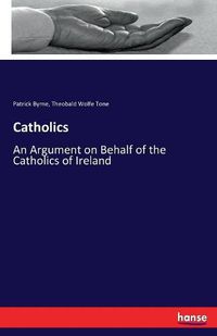 Cover image for Catholics: An Argument on Behalf of the Catholics of Ireland